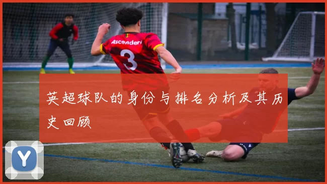 英超球队的身份与排名分析及其历史回顾