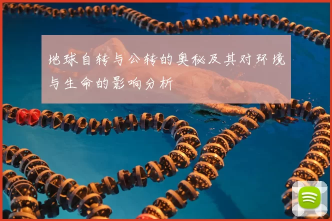 地球自转与公转的奥秘及其对环境与生命的影响分析