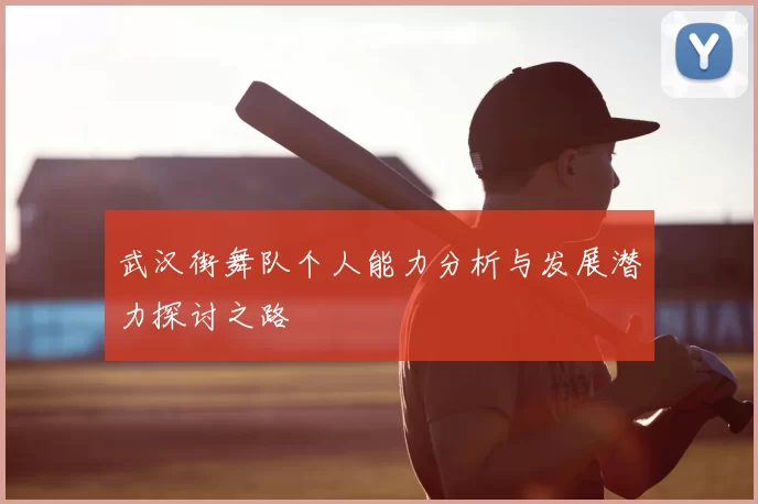武汉街舞队个人能力分析与发展潜力探讨之路