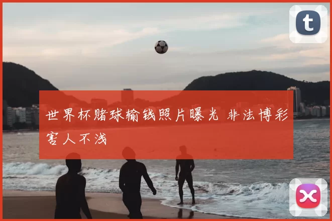 世界杯赌球输钱照片曝光 非法博彩害人不浅