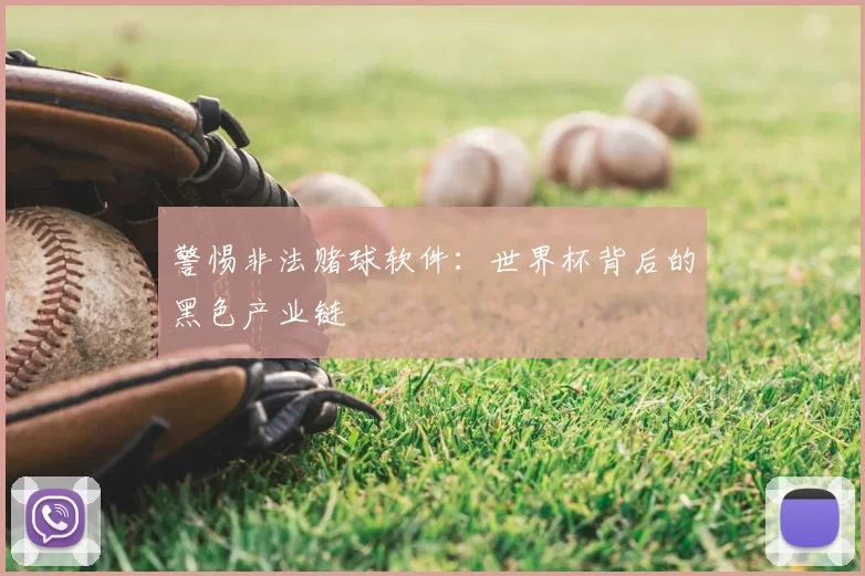 警惕非法赌球软件:世界杯背后的黑色产业链