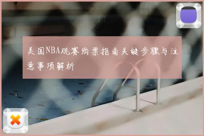 美国NBA观赛购票指南关键步骤与注意事项解析
