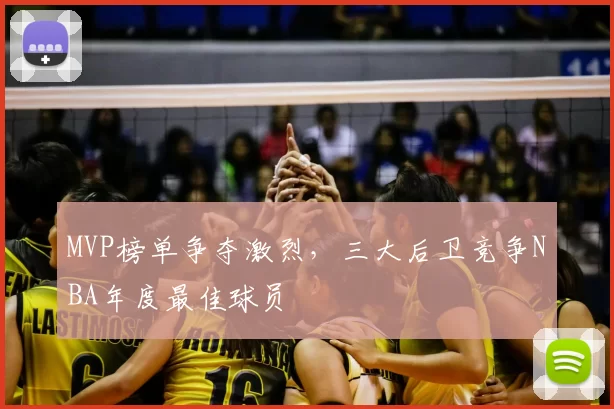 MVP榜单争夺激烈，三大后卫竞争NBA年度最佳球员