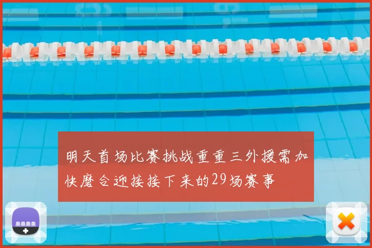 明天首场比赛挑战重重三外援需加快磨合迎接接下来的29场赛事