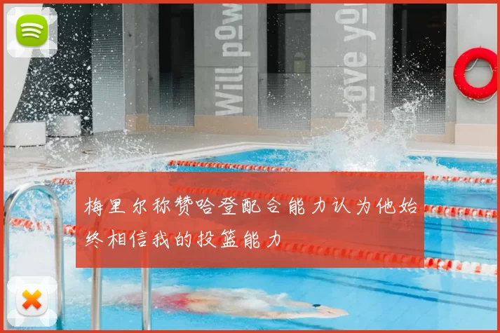 梅里尔称赞哈登配合能力认为他始终相信我的投篮能力