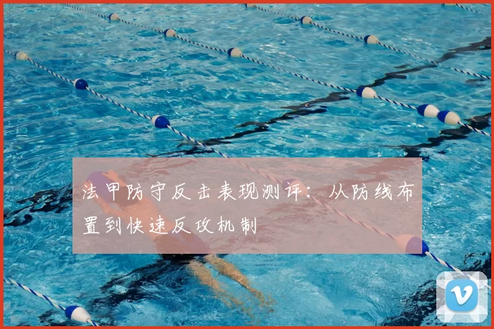 法甲防守反击表现测评：从防线布置到快速反攻机制