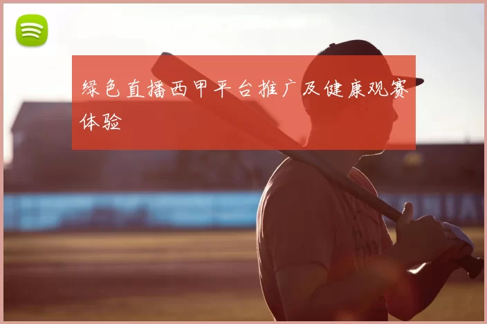 绿色直播西甲平台推广及健康观赛体验