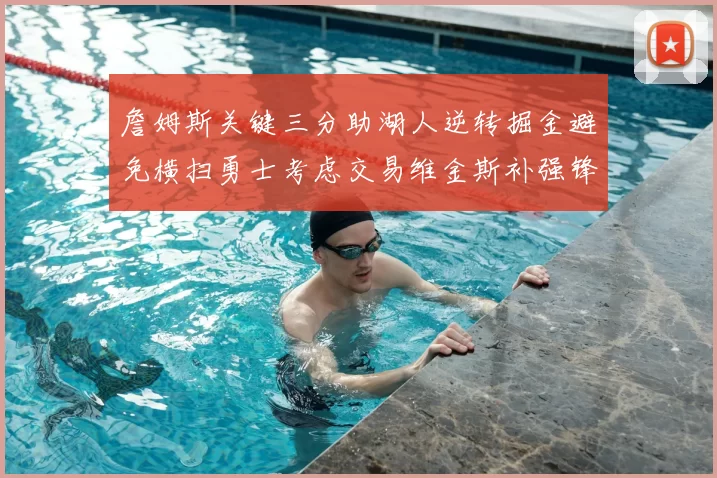 詹姆斯关键三分助湖人逆转掘金避免横扫勇士考虑交易维金斯补强锋线