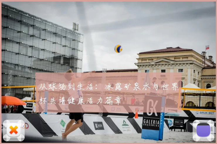 从球场到生活：冰露矿泉水与世界杯共谱健康活力篇章