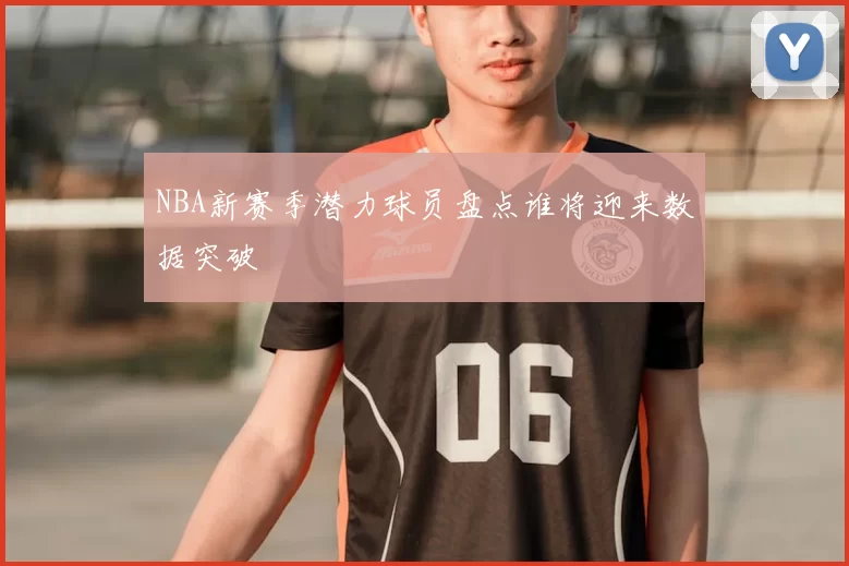 NBA新赛季潜力球员盘点谁将迎来数据突破