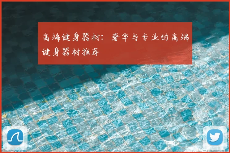 高端健身器材：奢华与专业的高端健身器材推荐