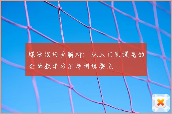 蝶泳技巧全解析：从入门到提高的全面教学方法与训练要点