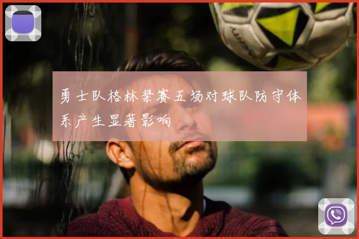 勇士队格林禁赛五场对球队防守体系产生显著影响