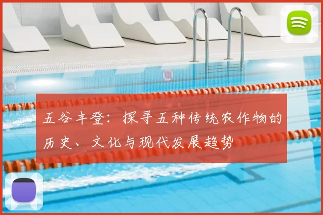 五谷丰登：探寻五种传统农作物的历史、文化与现代发展趋势