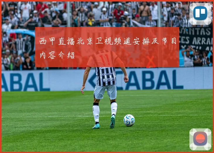 西甲直播北京卫视频道安排及节目内容介绍