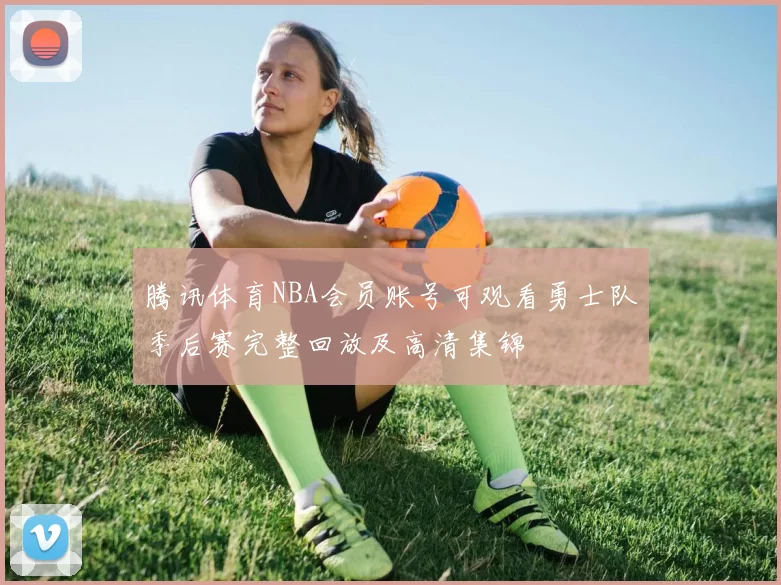 腾讯体育NBA会员账号可观看勇士队季后赛完整回放及高清集锦