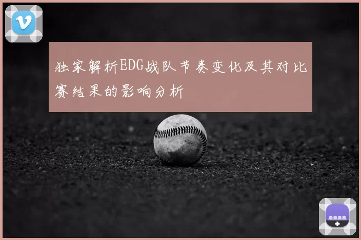 独家解析EDG战队节奏变化及其对比赛结果的影响分析