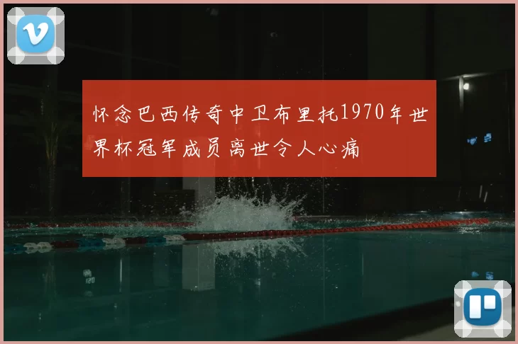 怀念巴西传奇中卫布里托1970年世界杯冠军成员离世令人心痛