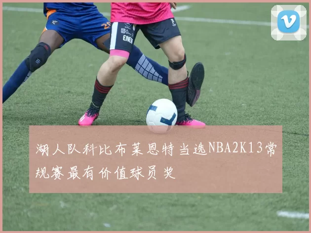 湖人队科比布莱恩特当选NBA2K13常规赛最有价值球员奖